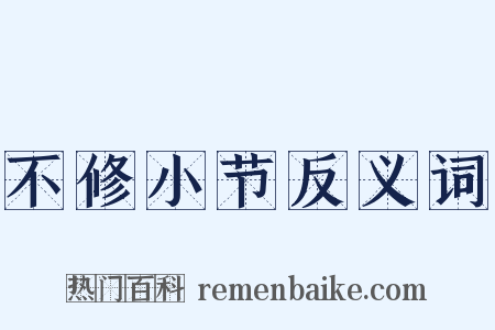 不修小节反义词是什么意思的图片